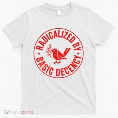 Radicalized By Basic Decency Political Activist Liberal Protester T-Shirt