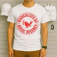Radicalized By Basic Decency Political Activist Liberal Protester T-Shirt thumb 6