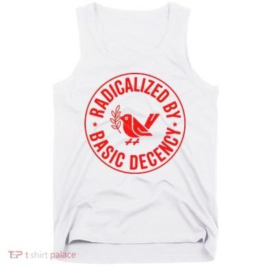 Radicalized By Basic Decency Political Activist Liberal Protester Tank Top