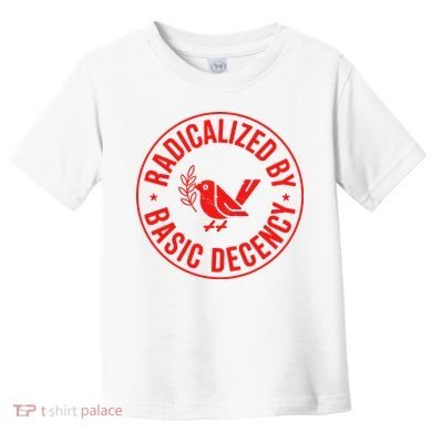 Radicalized By Basic Decency Political Activist Liberal Protester Toddler T-Shirt