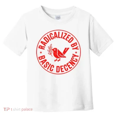 Radicalized By Basic Decency Political Activist Liberal Protester Toddler T-Shirt