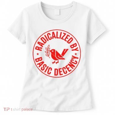 Radicalized By Basic Decency Political Activist Liberal Protester Women's T-Shirt