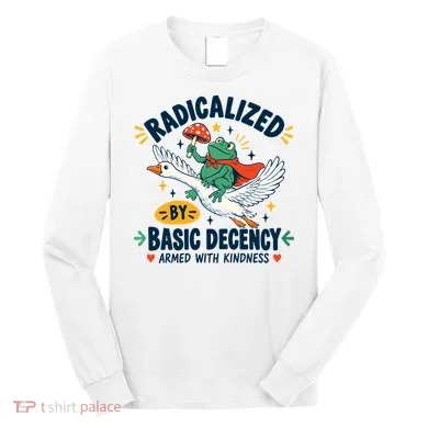 Radicalized By Basic Decency Armed With Kindness Long Sleeve Shirt