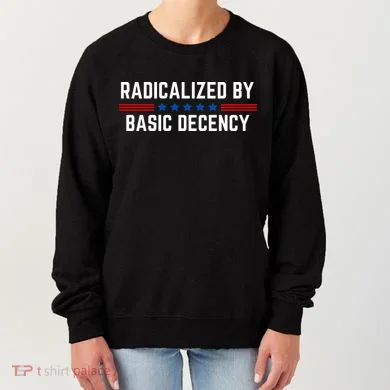 Radicalized By Basic Decency Funny Quote Women's Sweatshirt
