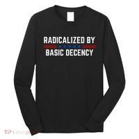 Radicalized By Basic Decency Funny Quote Long Sleeve Shirt thumb 0