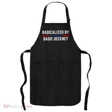 Radicalized By Basic Decency Funny Quote Apron