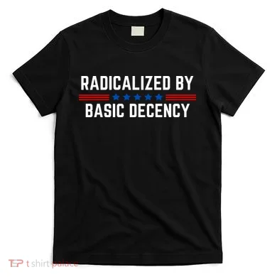 Radicalized By Basic Decency Funny Quote T-Shirt