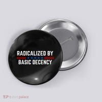 Radicalized By Basic Decency Funny Quote Button thumb 0