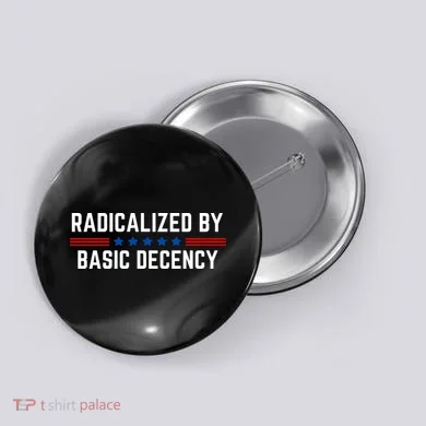 Radicalized By Basic Decency Funny Quote Button