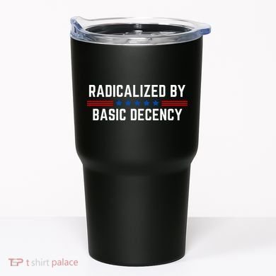 Radicalized By Basic Decency Funny Quote Tumbler