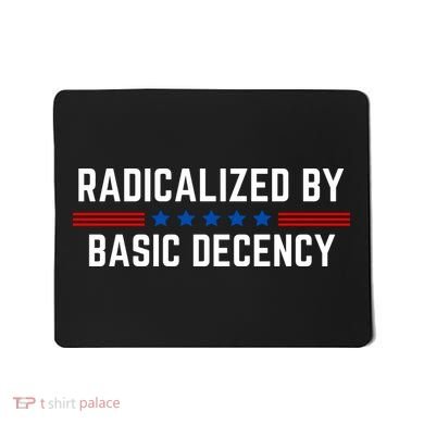 Radicalized By Basic Decency Funny Quote Mousepad