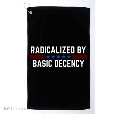 Radicalized By Basic Decency Funny Quote Golf Towel