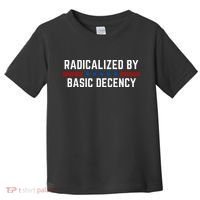 Radicalized By Basic Decency Funny Quote Toddler T-Shirt thumb 0