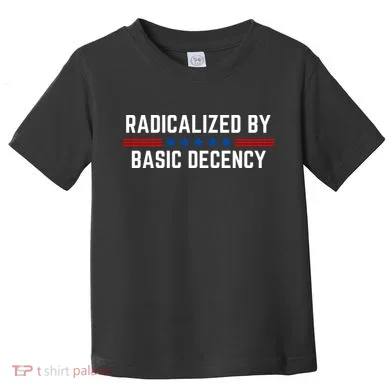 Radicalized By Basic Decency Funny Quote Toddler T-Shirt