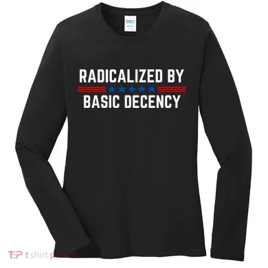 Radicalized By Basic Decency Funny Quote Women's Long Sleeve Shirt