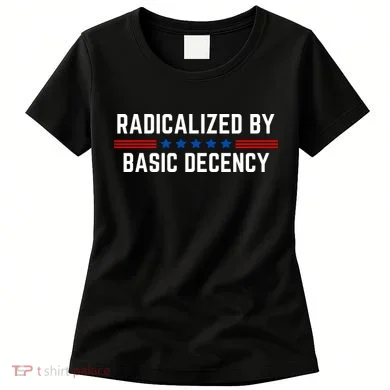 Radicalized By Basic Decency Funny Quote Women's T-Shirt
