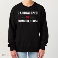 Radicalized By Common Sense Truth Logic And Free Thinkin Women's Sweatshirt thumb 0