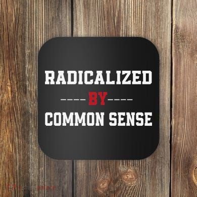 Radicalized By Common Sense Truth Logic And Free Thinkin Coaster