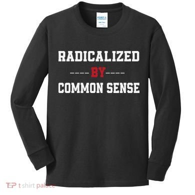 Radicalized By Common Sense Truth Logic And Free Thinkin Kids Long Sleeve Shirt