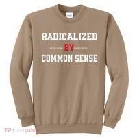 Radicalized By Common Sense Truth Logic And Free Thinkin Sweatshirt thumb 0