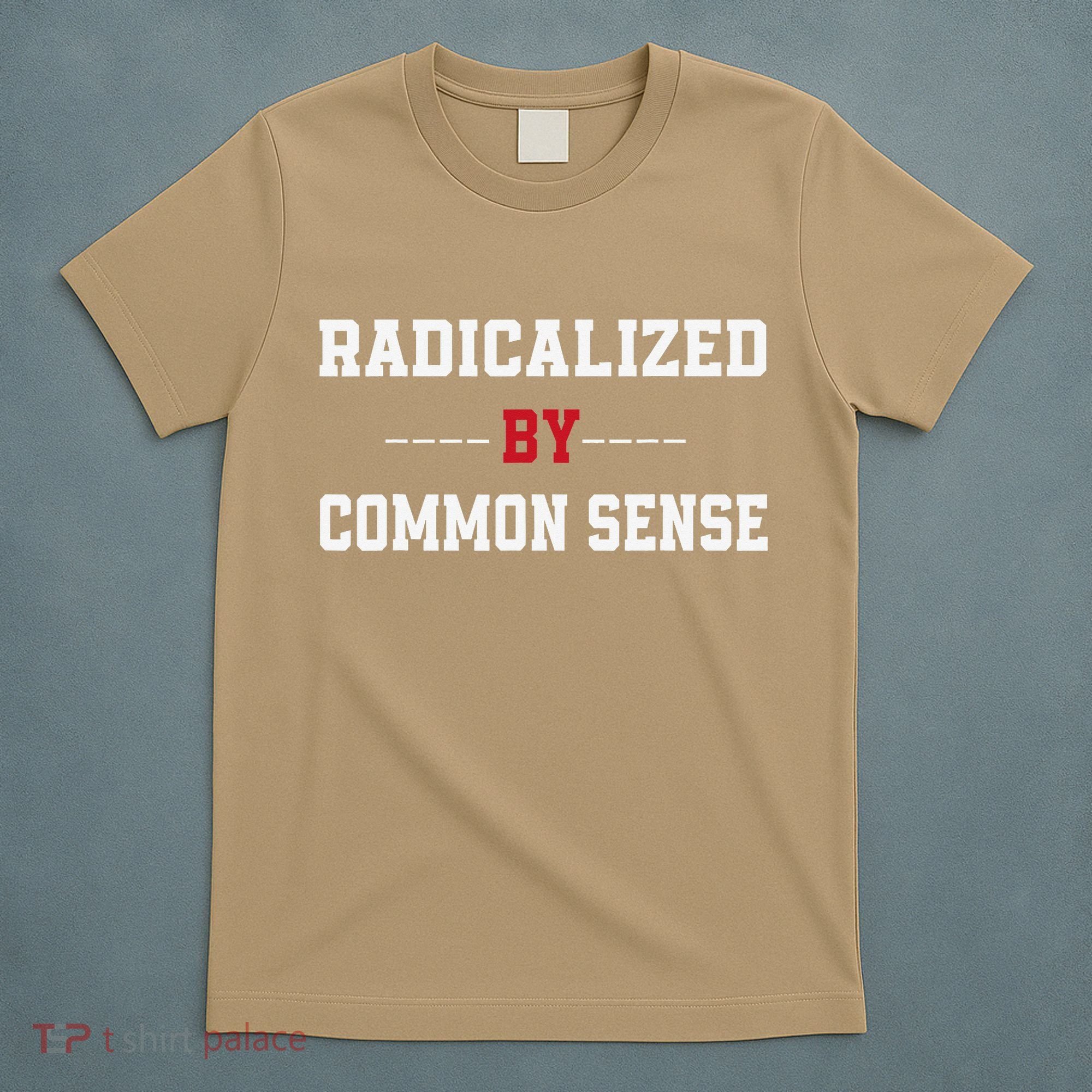 Radicalized By Common Sense Truth Logic And Free Thinkin T-Shirt