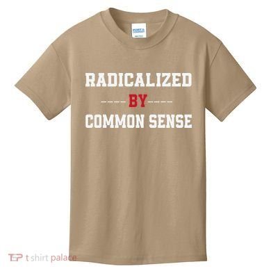 Radicalized By Common Sense Truth Logic And Free Thinkin Kids T-Shirt