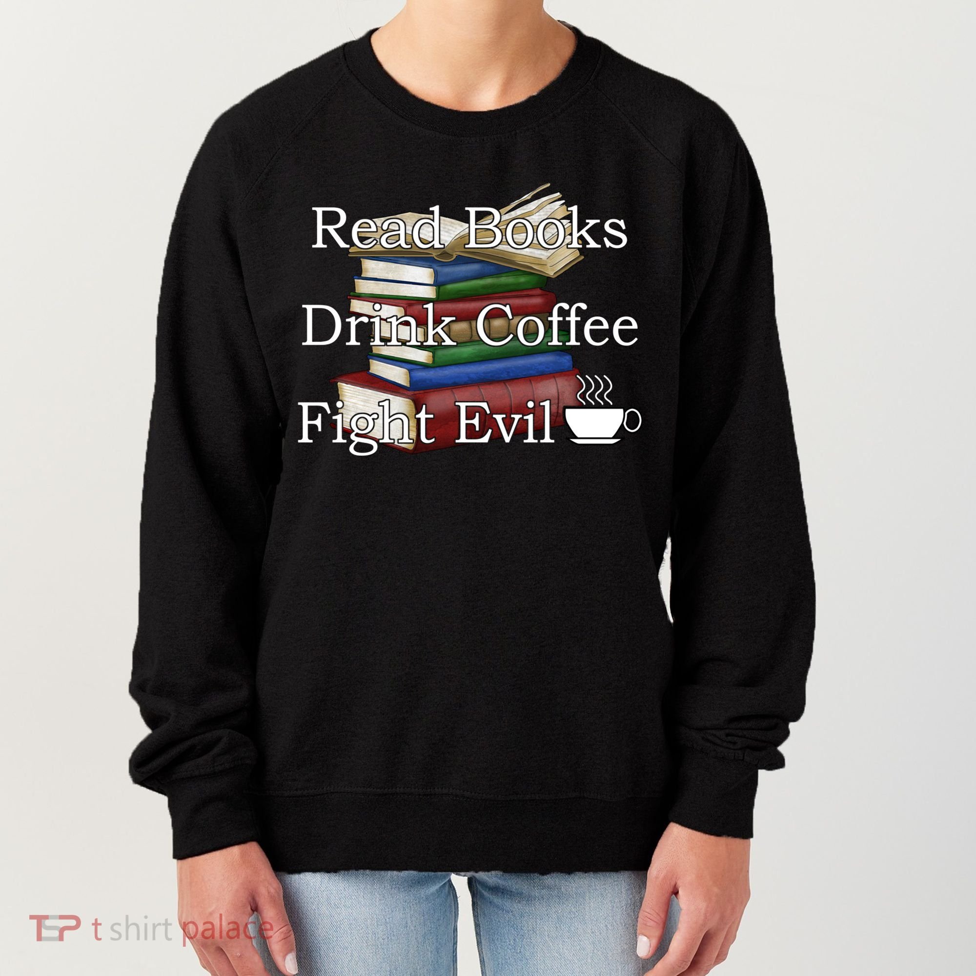 Read Books Coffee Fight Evil Funny Book Reading Meaningful Gift Women's Sweatshirt