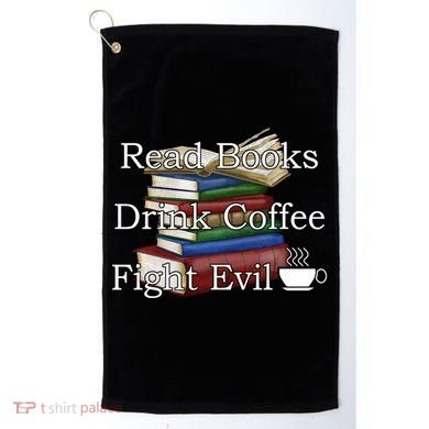 Read Books Coffee Fight Evil Funny Book Reading Meaningful Gift Golf Towel
