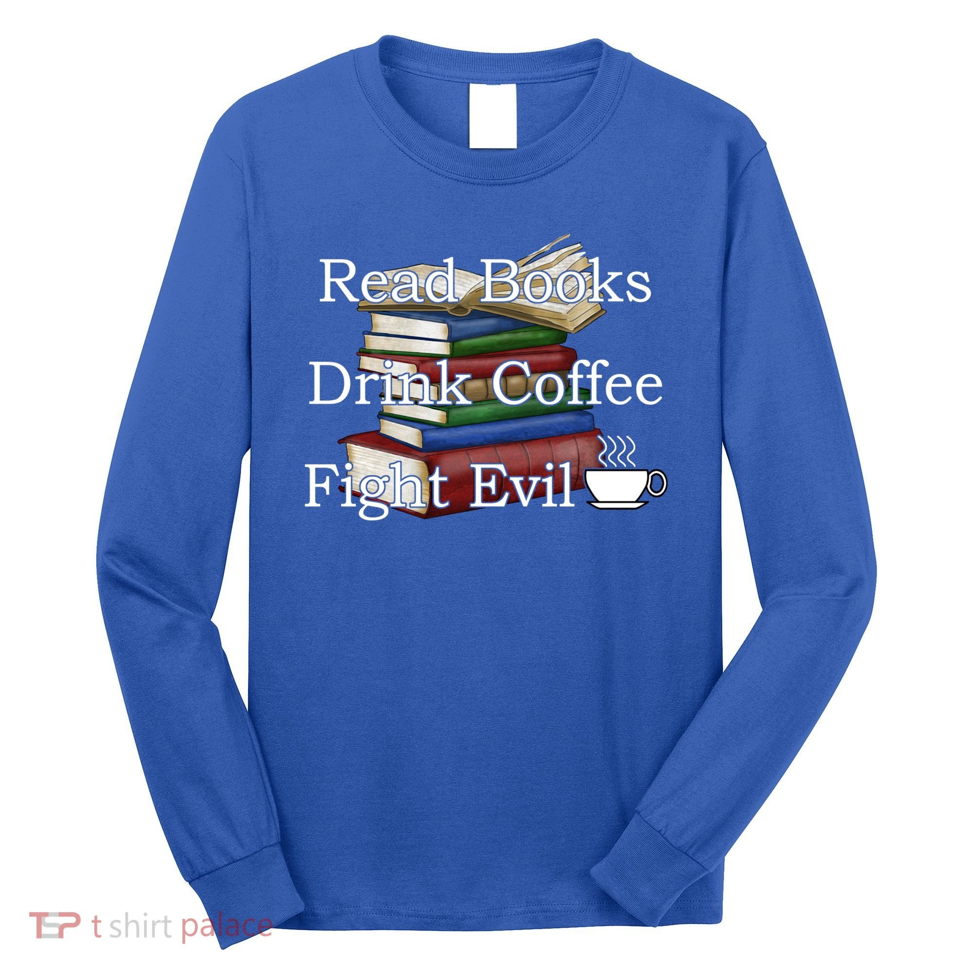 Read Books Coffee Fight Evil Funny Book Reading Meaningful Gift Long Sleeve Shirt