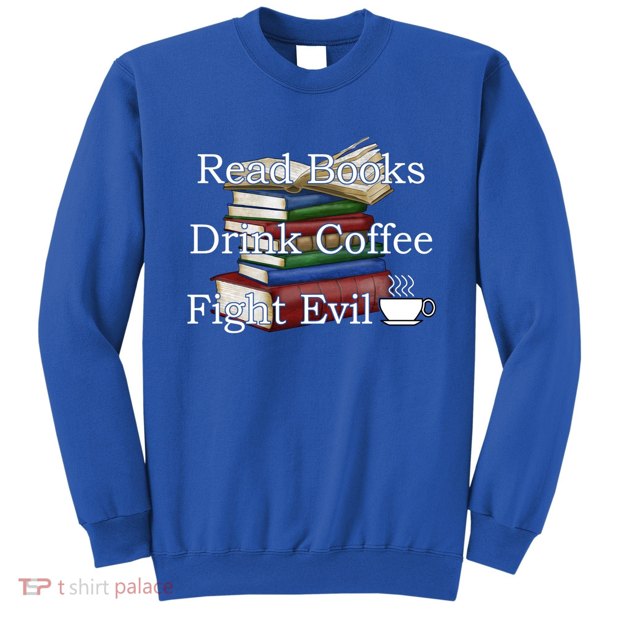 Read Books Coffee Fight Evil Funny Book Reading Meaningful Gift Sweatshirt