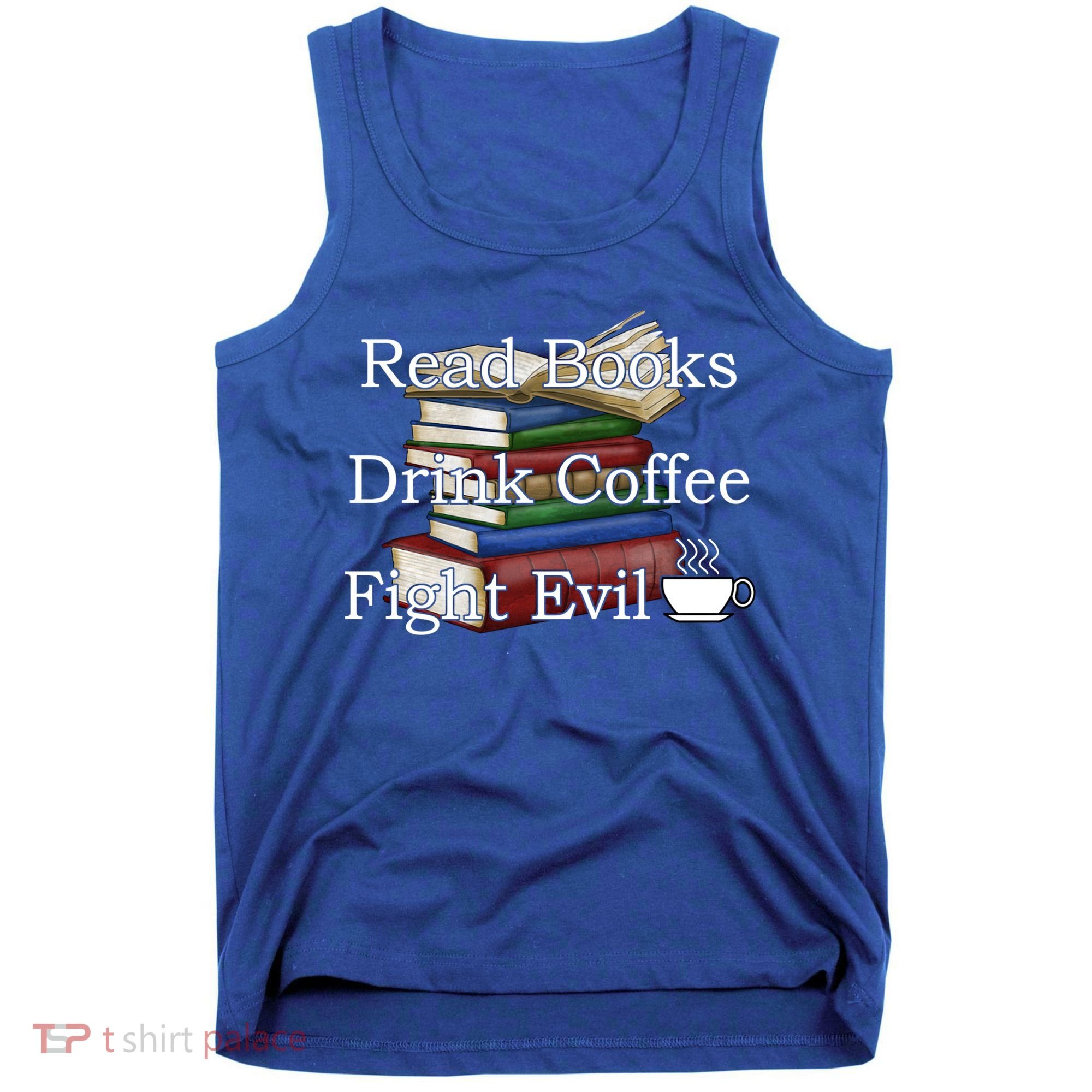 Read Books Coffee Fight Evil Funny Book Reading Meaningful Gift Tank Top