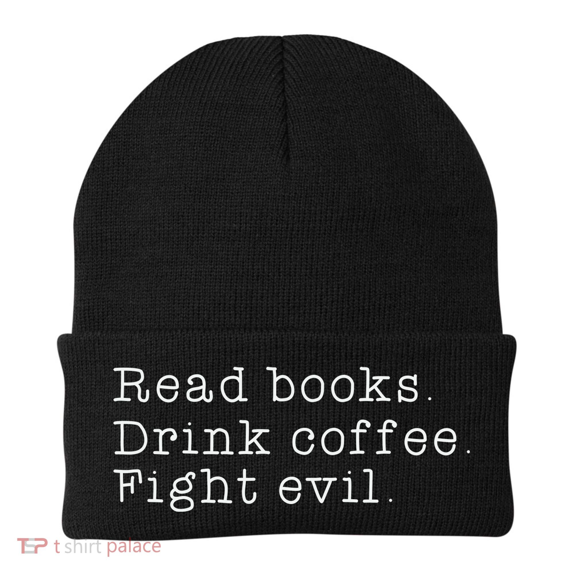 Read Books Drink Coffee Fight Evil Funny Gift Beanie