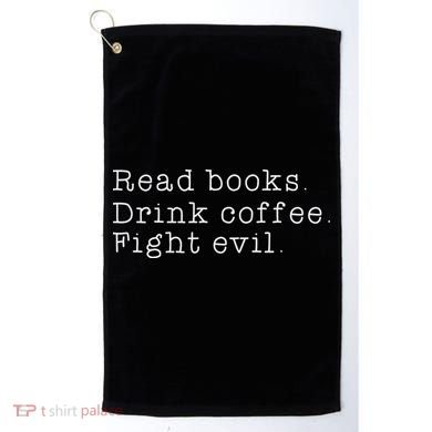 Read Books Drink Coffee Fight Evil Funny Gift Golf Towel