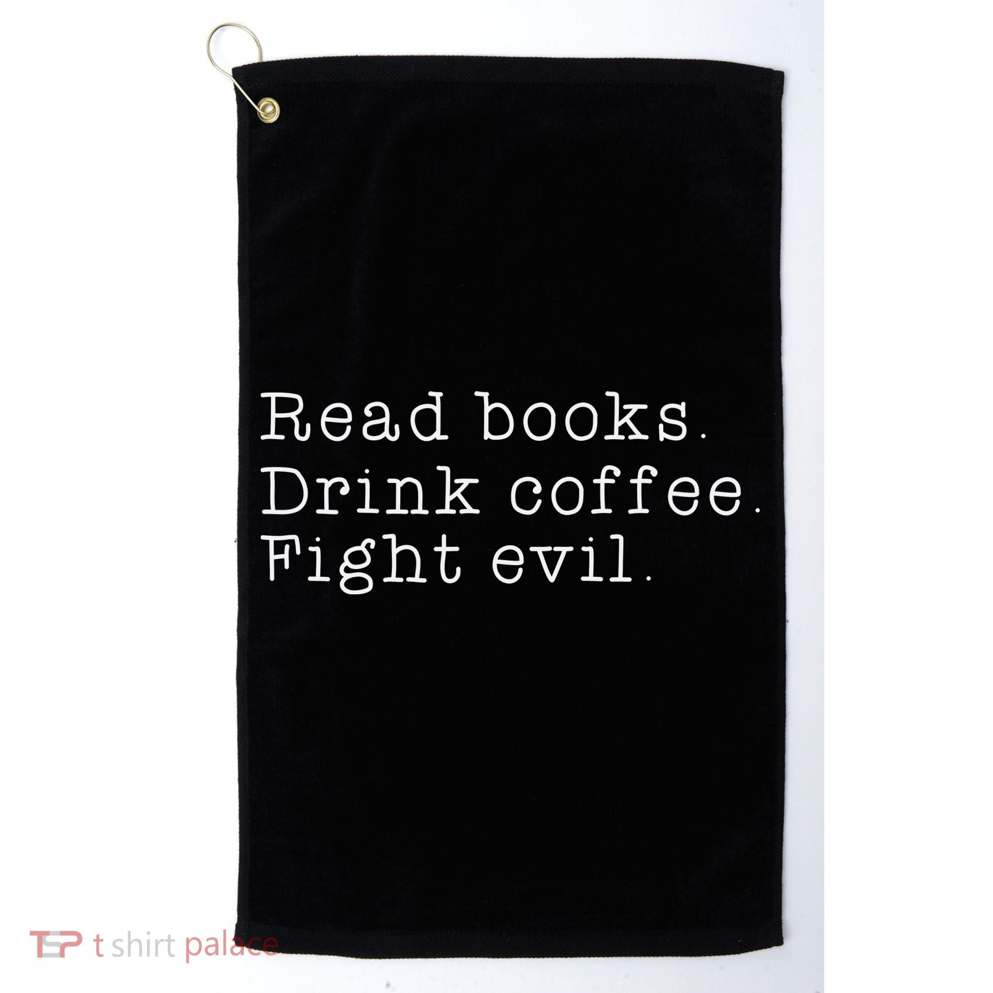 Read Books Drink Coffee Fight Evil Funny Gift Golf Towel