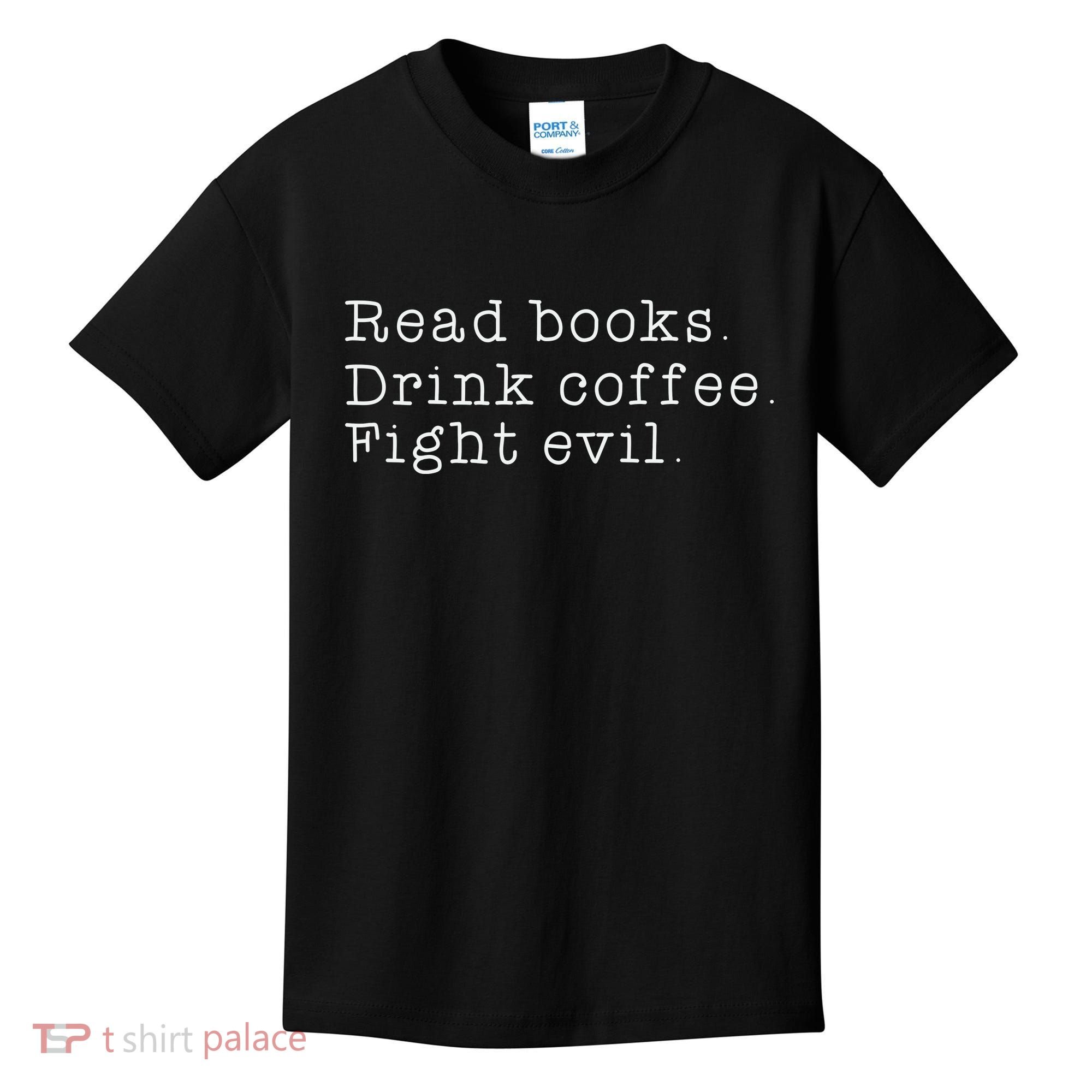 Read Books Drink Coffee Fight Evil Funny Gift Kids T-Shirt
