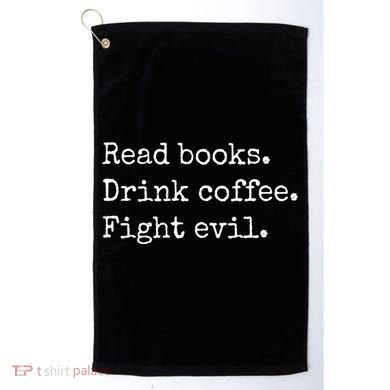 Read Books Drink Coffee Fight Evil Golf Towel