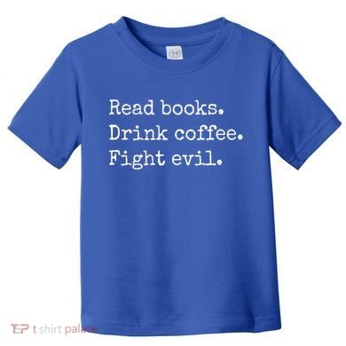 Read Books Drink Coffee Fight Evil Toddler T-Shirt