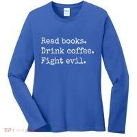 Read Books Drink Coffee Fight Evil Women's Long Sleeve Shirt thumb 0