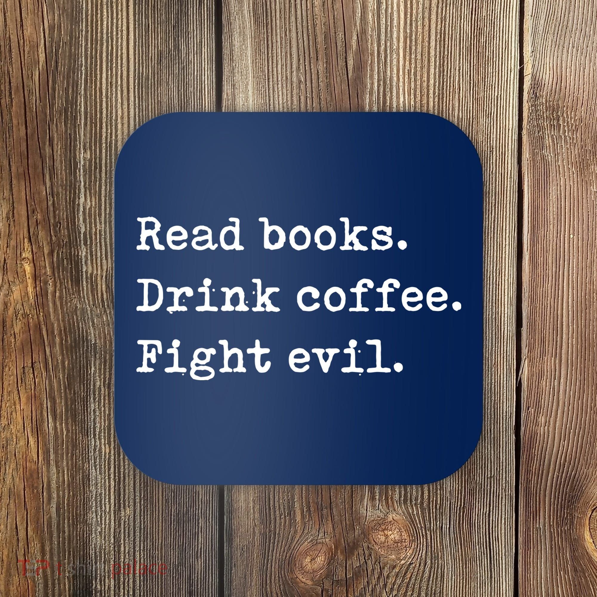 Read Books. Drink Coffee. Fight Evil. Funny Reading Coaster