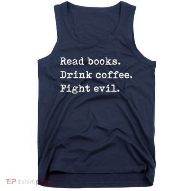 Read Books. Drink Coffee. Fight Evil. Funny Reading Tank Top