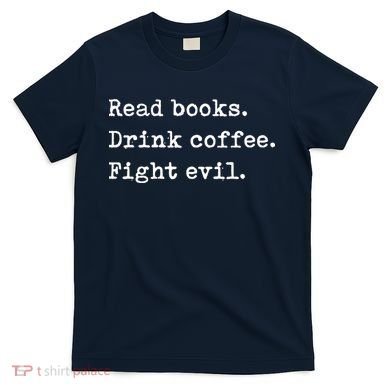 Read Books. Drink Coffee. Fight Evil. Funny Reading T-Shirt