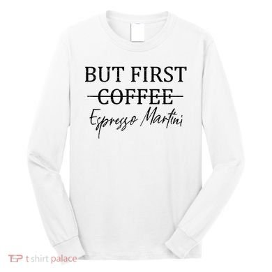 Retro But First Coffee Espresso Martini Funny Drinking Lover Long Sleeve Shirt