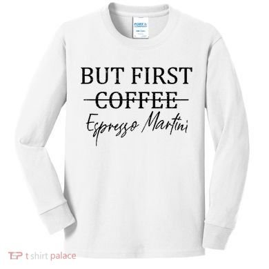 Retro But First Coffee Espresso Martini Funny Drinking Lover Kids Long Sleeve Shirt