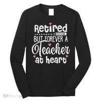 Retired But Forever A Teacher At Heart Funny Retired Teacher Long Sleeve Shirt thumb 0