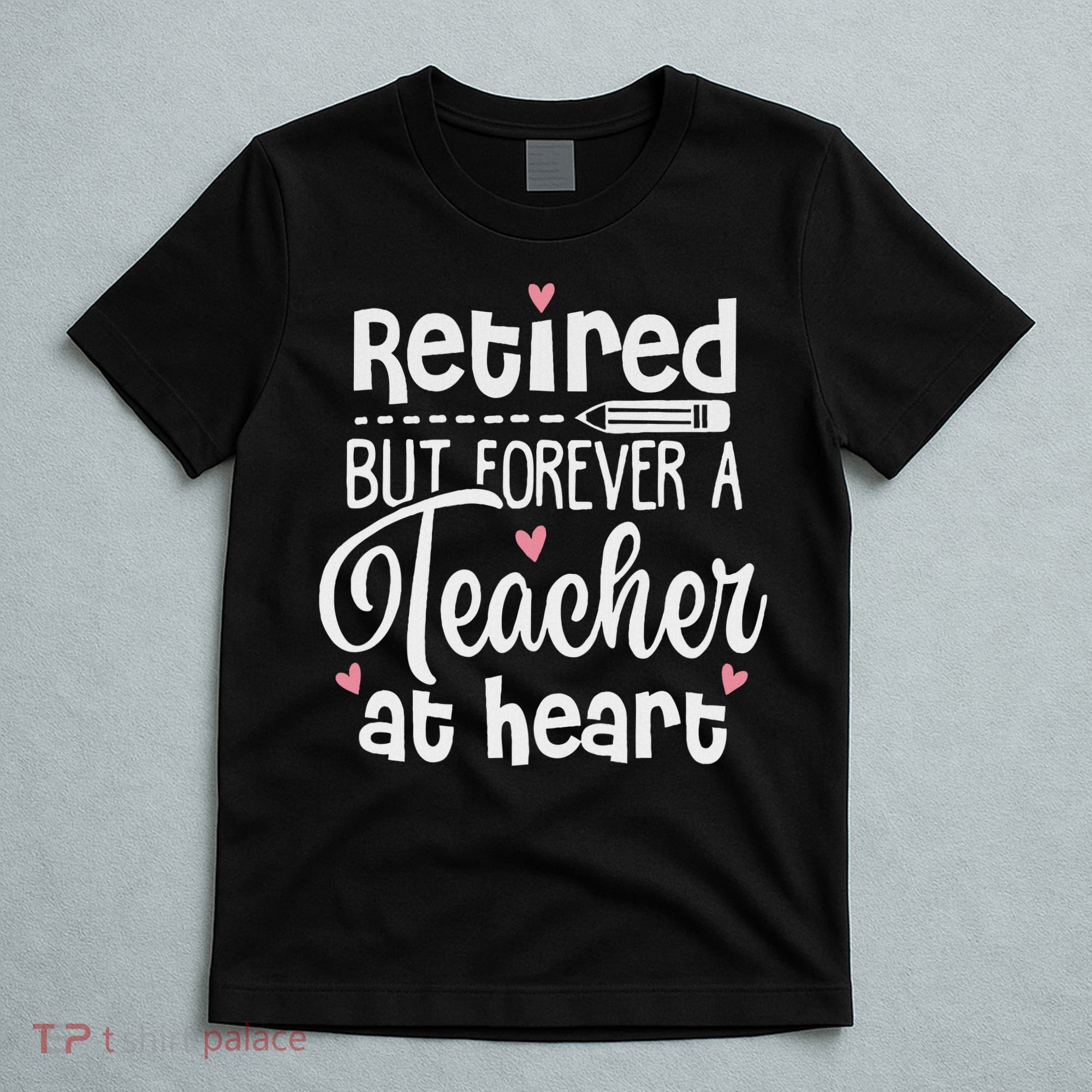 Retired But Forever A Teacher At Heart Funny Retired Teacher T-Shirt