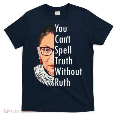 RBG Can't Spell Truth With Ruth Ginsburg Supreme T-Shirt
