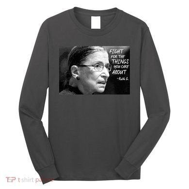 RBG Fight for the Things You Care About fff Long Sleeve Shirt