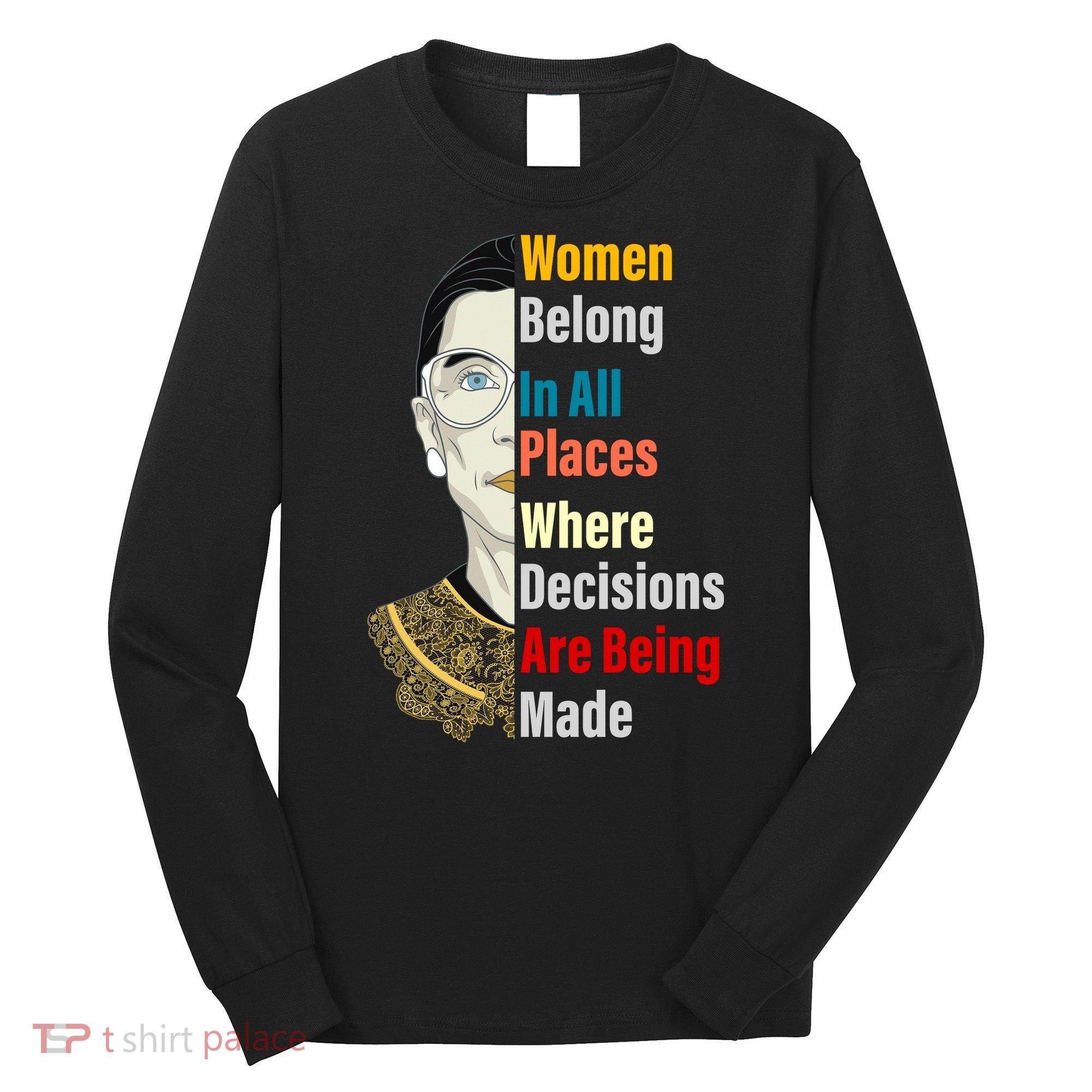 RBG Women Belong In All Places Where Decisions Are Being Made Long Sleeve Shirt