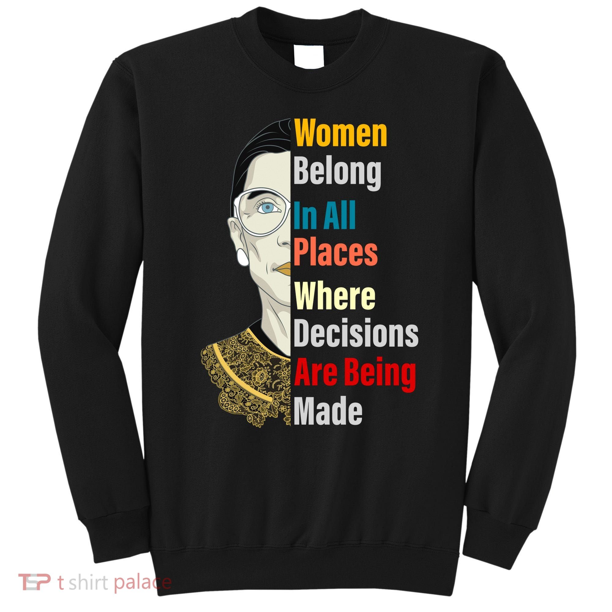RBG Women Belong In All Places Where Decisions Are Being Made Sweatshirt