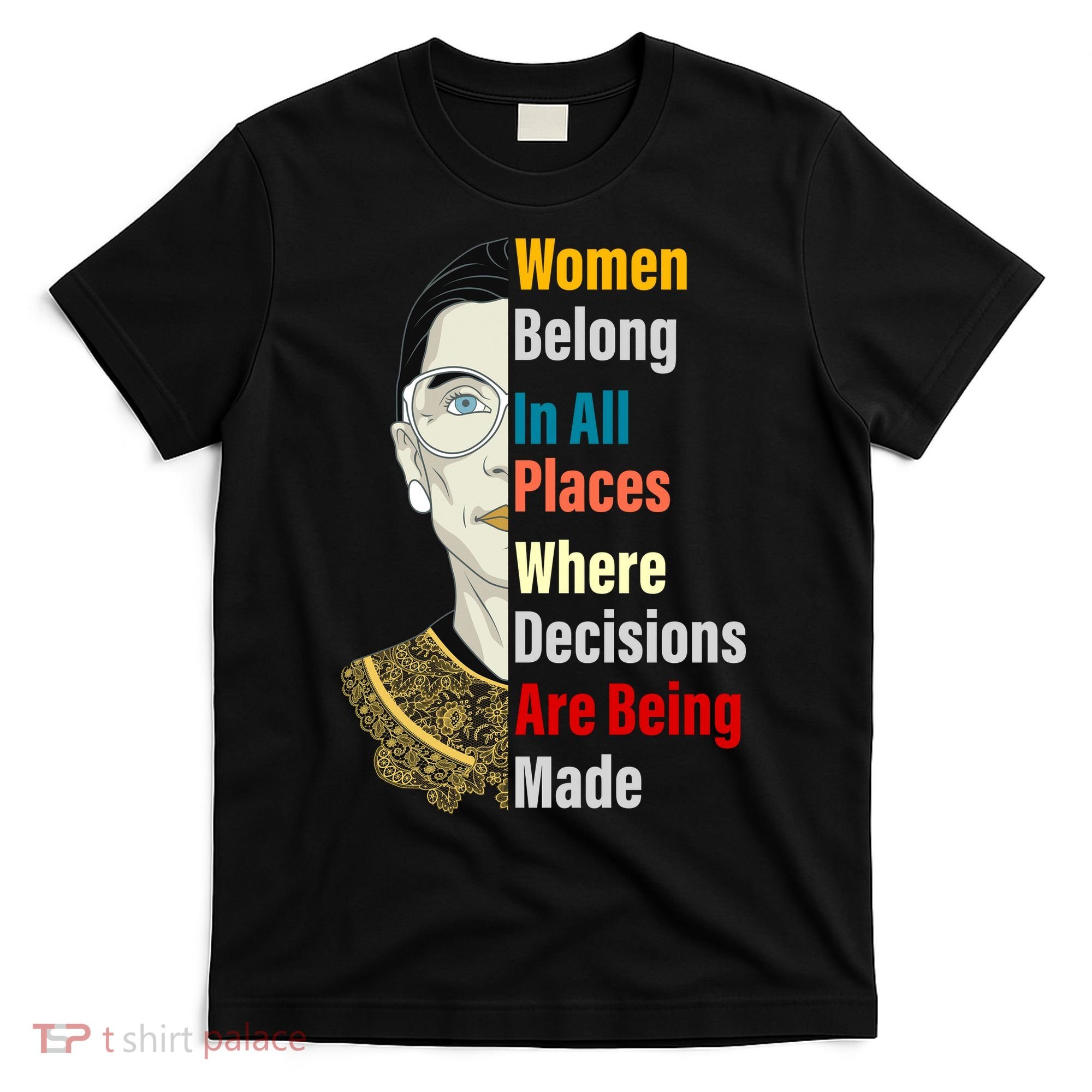 RBG Women Belong In All Places Where Decisions Are Being Made T-Shirt